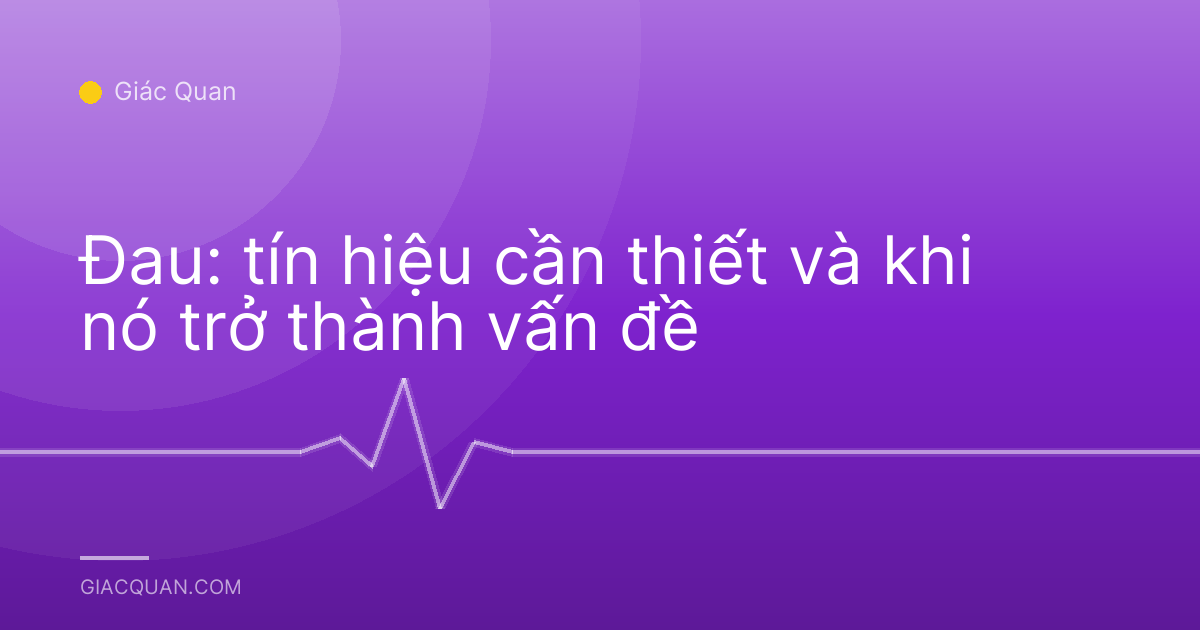 Đau: tín hiệu cần thiết và khi nó trở thành vấn đề