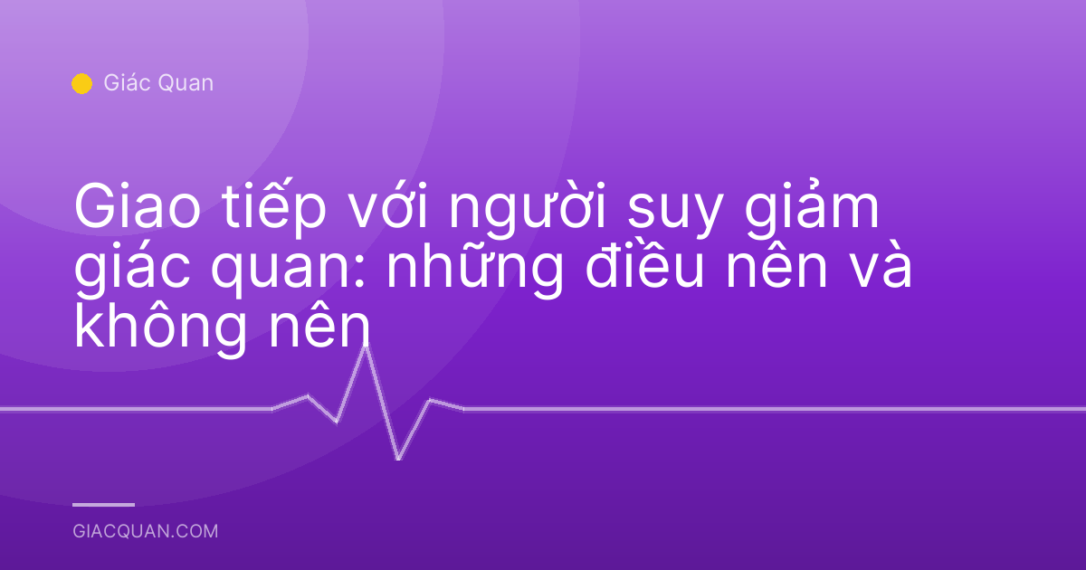 Giao tiếp với người suy giảm giác quan: những điều nên và không nên
