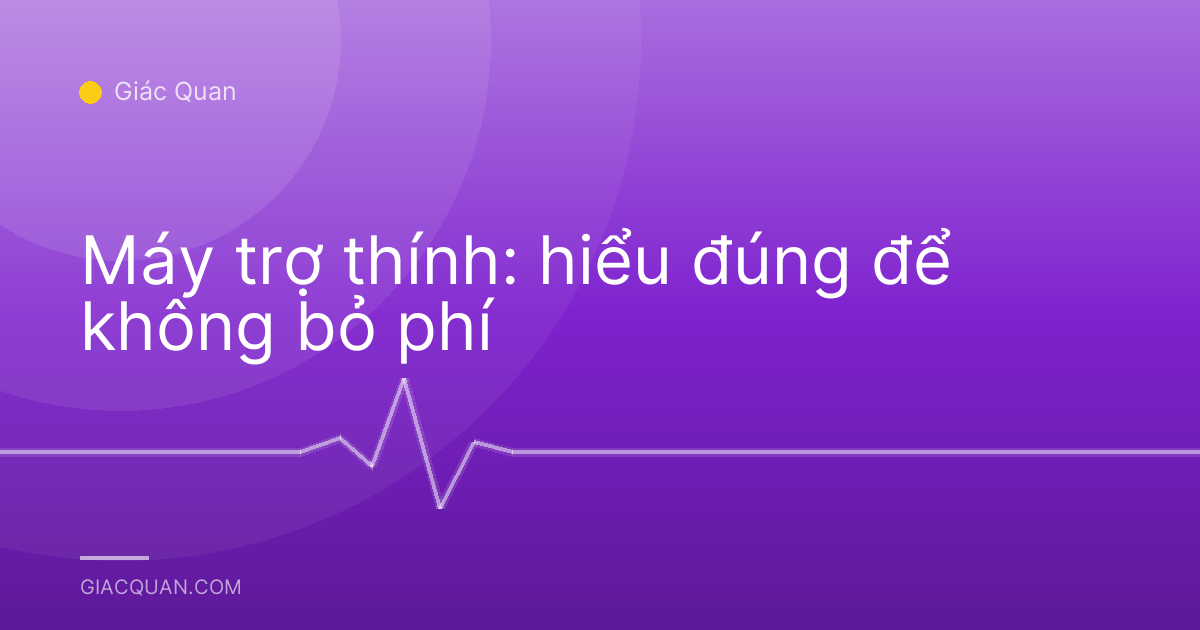 Máy trợ thính: hiểu đúng để không bỏ phí