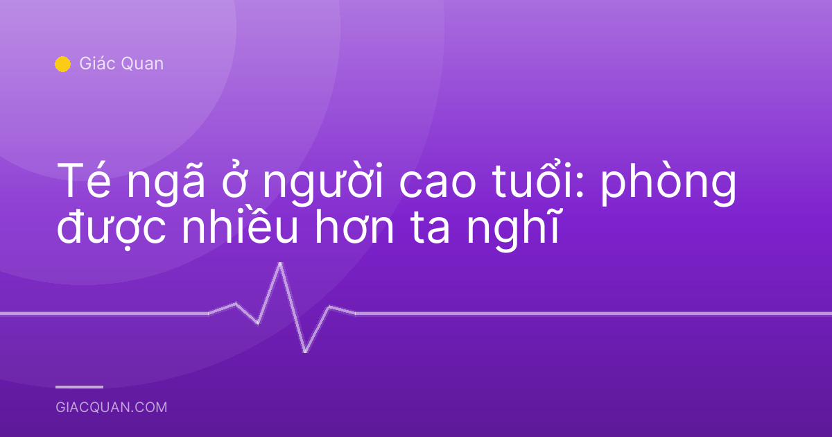 Té ngã ở người cao tuổi: phòng được nhiều hơn ta nghĩ