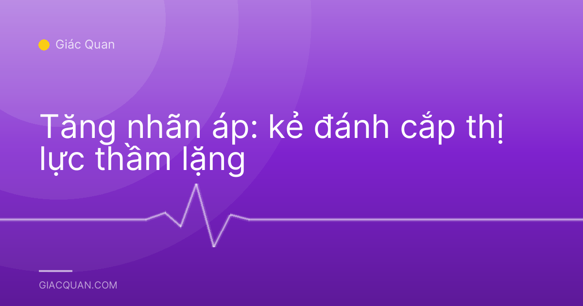 Tăng nhãn áp: kẻ đánh cắp thị lực thầm lặng