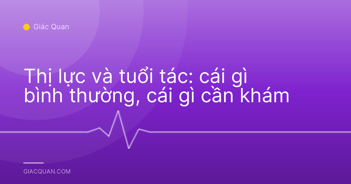 Thị lực và tuổi tác: cái gì bình thường, cái gì cần khám